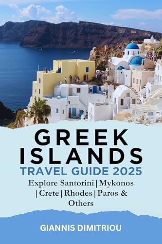 Greek Islands Travel Guide 2025: A Detailed Insider Travel Tips to Santorini, Mykonos, Crete, Rhodes, Paros & More for First-Time Visitors, Couples, Families, and Solo Travelers