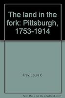 The land in the fork: Pittsburgh, 1753-1914 B0007E49VU Book Cover