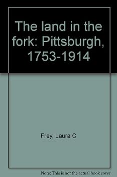 Hardcover The land in the fork: Pittsburgh, 1753-1914 Book