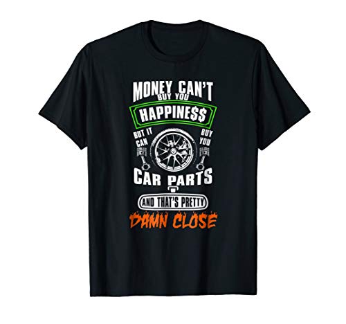 Money Can't buy Happiness but It Can Buy Car Parts T-shirt