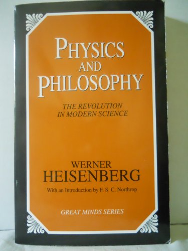 Physics and Philosophy: The Revolution in Modern Science (Great Minds)
