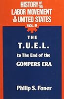 History of the Labor Movement in the United States, v. 9: The T.U.E.L. to the End of the Gompers Era 071780674X Book Cover