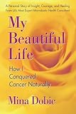 My Beautiful Life: How I Conquered Cancer Naturally