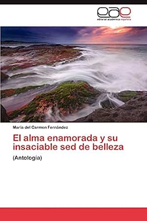 El alma enamorada y su insaciable sed de belleza: (Antología)