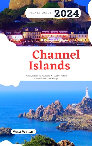 Channel Islands Travel Guide 2024: History, Culture and Adventure ; A Traveler's Guide to Channel Islands' Rich Heritage (Vacation Ideas & Suggestions)