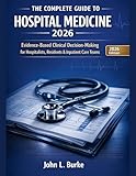 The Complete Guide to Hospital Medicine 2026 : Evidence-Based Clinical Decision-Making for Hospitalists, Residents & Inpatient Care Teams — Faster Diagnosis, Safer Management & Board-Ready Confidence