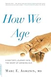 How We Age: A Doctor's Journey into the Heart of Growing Old