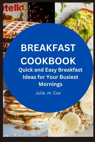 BREAKFAST COOKBOOK: Quick and Easy Breakfast Ideas for Your Busiest Mornings