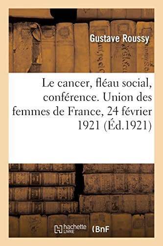 Le cancer, fléau social, conférence. Union des femmes de France, 24 février 1921 (French Edition)