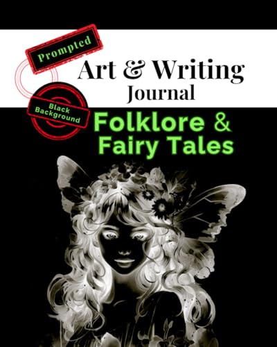 Prompted Art and Writing Journal: Folklore & Fairy Tales: Cultivate Your Creativity With Inspiring & Imaginative Writing & Drawing Prompts of Magic, ... & Adventure. A Sketchbook for Adults & Teens.