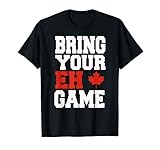 Bring Your Eh Game Funny Go Canada Gift Shirt