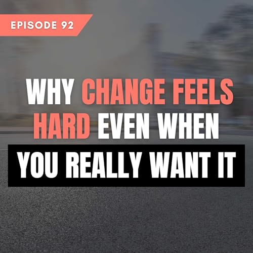 Why Change Feels Hard (Even When You Really Want It)