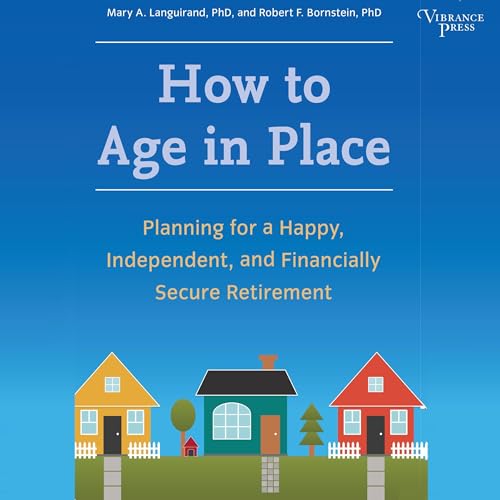 How to Age in Place by Mary A. Languirand PhD, Robert F. Bornstein PhD episode artwork