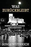 Was zurückbleibt: Doppelgänger aus der Vergangenheit 1717414060 Book Cover