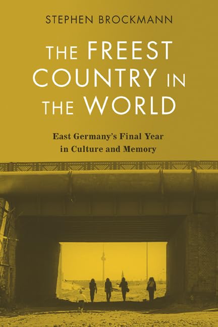 The Freest Country in the World: East Germany's Final Year in Culture and Memory (Studies in German Literature Linguistics and Culture Book 236)
