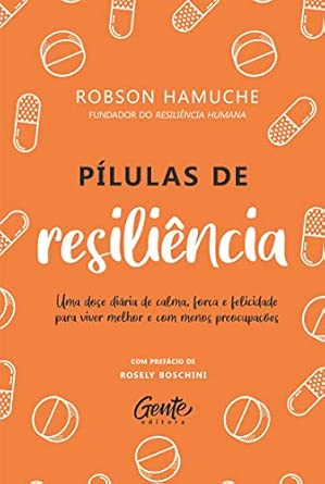 Pílulas de Resiliência: Uma dose diária de calma, força e felicid...