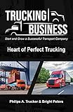  Trucking Business: Start and Grow a Successful Transport Company, Accelerating Logistic, Freight and Trucking Business Transportation (English Edition)