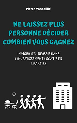 Télécharger Ne laissez plus personne décider combien vous gagnez: Immobilier - Réussir dans l'investissement l Gratuit