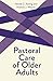 Pastoral Care of Older Adults (Creative Pastoral Care and Counseling) (Creative Pastoral Care & Counseling)