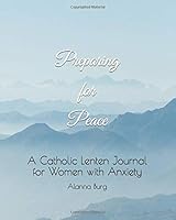 Preparing for Peace: A Catholic Lenten Journal for Women with Anxiety 1797676970 Book Cover