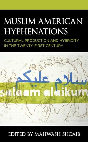 Muslim American Hyphenations: Cultural Production and Hybridity in the Twenty-first Century