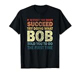 If At First You Don't Succeed Try Doing What Bob Funny Joke T-Shirt