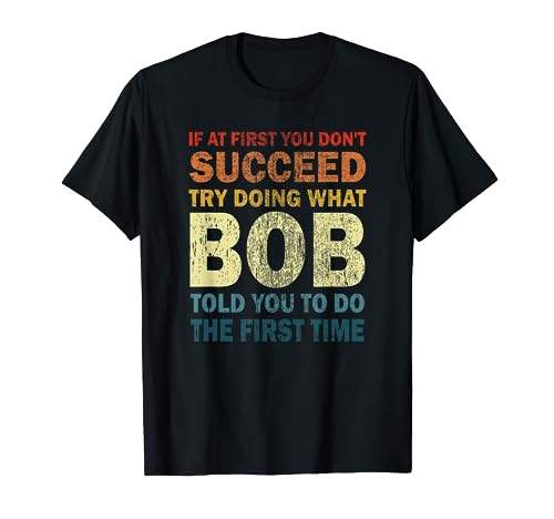 If At First You Don't Succeed Try Doing What Bob Funny Joke T-Shirt