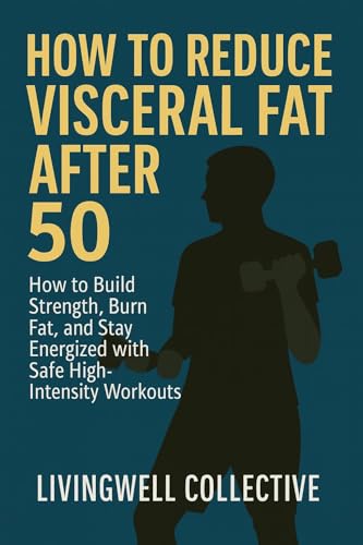 How to Reduce Visceral Fat After 50: Natural Exercise and Nutrition Habits to Burn Belly Fat and Restore Metabolic Health (Natural Strength for Men Beyond 50)