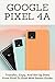 Produktbild Google Pixel 4A: Transfer, Copy, And Set Up Data From Pixel To Pixel With Smart Guide: Updating Your Android Version With Google Pixel 4