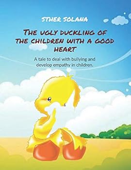 The ugly duckling of the children with a good heart: A tale to deal with bullying and develop empathy in children