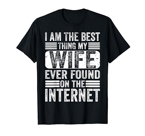 I'm The Best Thing My Wife Ever Found On The Internet Funny Maglietta