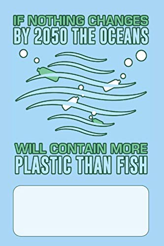 If Nothing Changes By 2050 The Oceans Will Contain More Plastic Than Fish: Composition Notebook Blank Lined Journal for environmental activists who ... protecting the environment and ocean wildlife