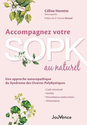 Accompagnez votre SOPK au naturel: Cycle menstruel, fertilité, alimentation, perturbateurs endocriniens, alimentation... une approche naturopathique du syndrome des ovaires polykystiques