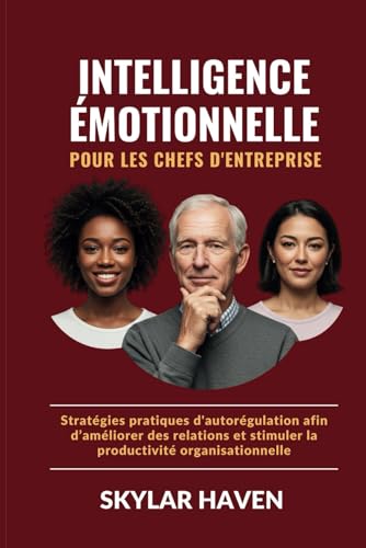 livre Intelligence émotionnelle pour les chefs d'entreprise: Stratégies pratiques d'autorégulation afin d’améliorer des relations et stimuler la productivité organisationnelle