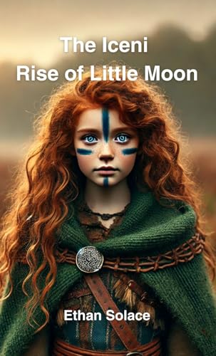 The Iceni: Rise of Little Moon (Legend of the Iceni Book 1)