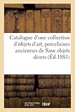 ancien biscuit saxe  Catalogue d\'une collection d\'objets d\'art, porcelaines anciennes de Saxe objets divers