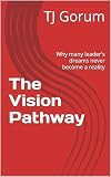  The Vision Pathway: Why many leader\'s dreams never become a reality (English Edition)