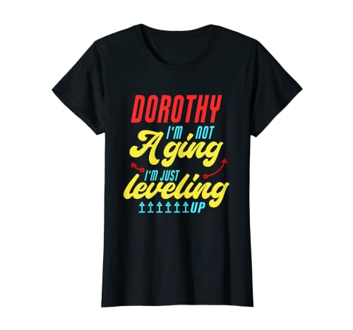Dorothy I'm Not Aging Funny Dorothy Birthday Saying Camiseta