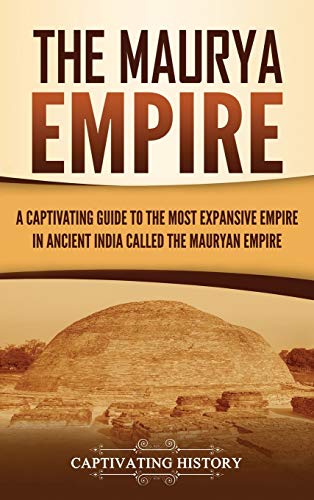 The Maurya Empire: A Captivating Guide to the Most Expansive Empire in Ancient India