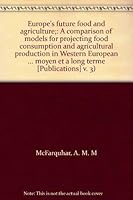 Europe's future food and agriculture;: A comparison of models for projecting food consumption and agricultural production in Western European ... moyen et a` long terme [Publications] v. 3) 072043503X Book Cover