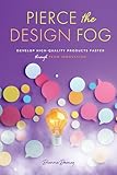 Pierce the Design Fog: Develop High-Quality Products Faster Through Team Innovation