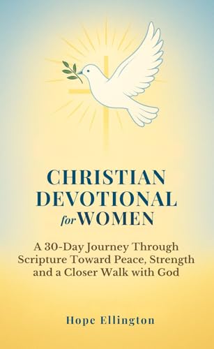 Christian Devotional for Women: A 30-Day Journey Through Scripture Toward Peace, Strength and a Closer Walk with God (English Edition)