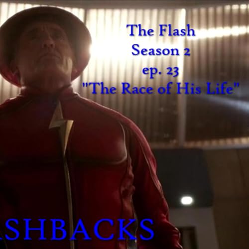 FLASHBACKS: A FLASH REWATCH PODCAST EP 46: "THE RACE OF HIS LIFE" REVIEW