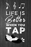 Life is Better When You Tap: Notebook for Tap Dancer - Gift for Tap Dancing Student or Teacher - Diary or Journal - 6"x9 with 120 Wide Ruled Lined Pages