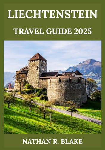 LIECHTENSTEIN TRAVEL GUIDE 2025: Taste, Explore, and Experience Alpine Life Like a Local