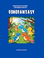 DINOFANTASY: DINOSAURI DA COLORARE PER BAMBINI CREATIVI (Italian Edition) B0F62S5H9C Book Cover