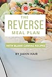 The Reverse Meal Plan: The complete meal planning system that starts backwards!