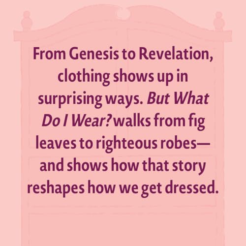 But What Do I Wear?: The Biblical Story of Clothing, How It Helps Us Think About Getting Dressed, and Approximately Seventeen Stories I May Regret Telling - image 6