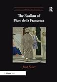 The Realism of Piero della Francesca (Visual Culture in Early Modernity)