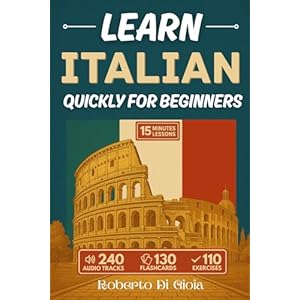 Learn Italian Quickly For Beginners: Improve your Italian with 15-minute daily lessons. Includes audio tracks, flashcards, exercises, everyday phrases for real situations, and the most useful verbs Paperback – September 18, 2025